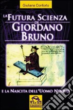 La futura scienza di Giordano Bruno e la nascita dell'uomo nuovo libro