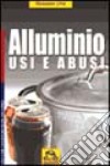 Alluminio. Usi e abusi libro