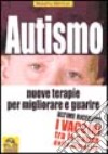 Autismo. Nuove terapie per migliorare e guarire. Ultime ricerche: i vaccini tra le cause della malattia libro