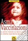 Asma e vaccinazioni. Le ultime ricerche sui danni causati al sistema respiratorio dai vaccini libro