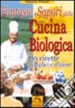 Fantasie e sapori della cucina biologica. 80 ricette semplici e sfiziose libro