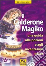 Il calderone magico. Una guida alle pozioni e agli incantesimi wicca libro