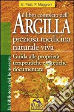 Il libro completo dell'argilla. Preziosa medicina naturale viva libro