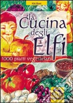 La cucina degli elfi. 1000 piatti vegetariani realizzati con semplicità e maestria libro