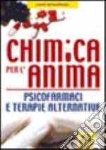 Chimica per l'anima. Psicofarmaci e terapie alternative libro