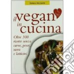 Il vegan in cucina. Oltre 300 ricette senza carne, pesce, uova e latticini libro