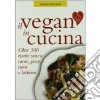 Il vegan in cucina. Oltre 300 ricette senza carne, pesce, uova e latticini libro