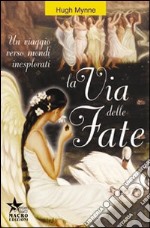 La via delle fate. Un viaggio verso mondi inesplorati libro