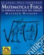 Matematica e fisica. Le formule alla base del creato libro