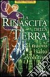 La rinascita della terra. Il nuovo salto evolutivo libro