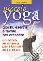 Piccolo yoga. Giochi, esercizi e favole per crescere libro