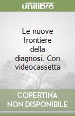 Le nuove frontiere della diagnosi. Con videocassetta