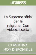 La Suprema sfida per la religione. Con videocassetta