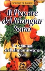 Il piacere di mangiar sano. La scienza dell'alimentazione viva libro