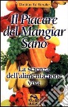 Il piacere di mangiar sano. La scienza dell'alimentazione viva libro