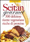Seitan gourmet. 300 deliziose ricette con la carne vegetale libro di Casini Suman