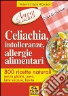 Celiachia, intolleranze, allergie alimentari. 800 ricette naturali libro