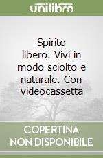 Spirito libero. Vivi in modo sciolto e naturale. Con videocassetta libro