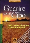 Guarire con il cibo. 300 ricette di cucina e rimedi naturali libro di De Francesco Giusi