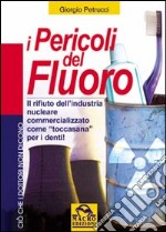 I pericoli del fluoro. Toccasana o rifiuto industriale? libro