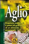 Aglio. Proprietà medicinali e poteri di guarigione di un alimento eccezionale libro di Jensen Bernard