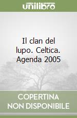 Il clan del lupo. Celtica. Agenda 2005 libro