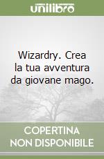 Wizardry. Crea la tua avventura da giovane mago. libro