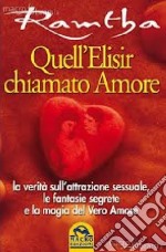 Quell'elisir chiamato amore. La verità sull'attrazione sessuale, le fantasie segrete e la magia del vero amore libro