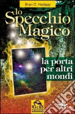 Lo specchio magico. La porta per altri mondi libro