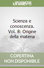 Scienza e conoscenza. Vol. 8: Origine della materia libro