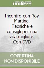 Incontro con Roy Martina. Tecniche e consigli per una vita migliore. Con DVD libro