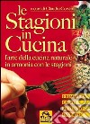 Le stagioni in cucina. L'arte della cucina naturale in armonia con le stagioni libro di Corvino Claudio Pignatta V. (cur.)