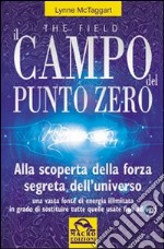 Il campo del punto zero. Alla scoperta della forza segreta dell'universo libro