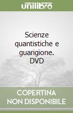 Scienze quantistiche e guarigione. DVD libro