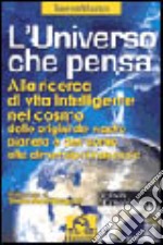 L'universo che pensa. Alla ricerca di vita intelligente nel cosmo. Dalle origini dell'uomo alle dimensioni nascoste