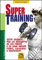 Super training. Sette segreti per lo sviluppo di un fisico e di una mente forti, flessibili e resistenti libro