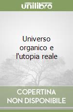 Universo organico e l'utopia reale libro