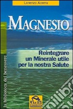 Magnesio. Reintegrare un minerale utile per la nostra salute libro