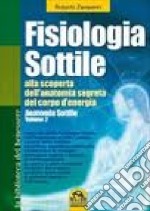 Fisiologia sottile. Alla scoperta dell'anatomia segreta del corpo di energia. Vol. 2