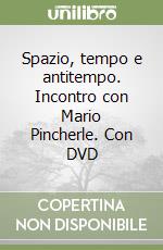 Spazio, tempo e antitempo. Incontro con Mario Pincherle. Con DVD libro