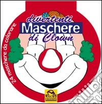 Divertenti maschere di clown. Ediz. illustrata libro