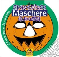 Spaventose maschere di mostri. Ediz. illustrata libro