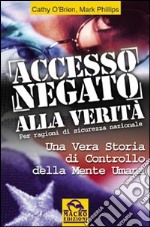 Accesso negato alla verità. Una vera storia di controllo della mente umana libro