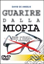 Guarire dalla miopia. Senza occhiali, lenti a contatto e chirurgia. Con DVD libro