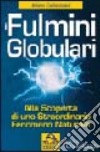 Fulmini globulari. Alla scoperta di uno straordinario fenomeno naturale libro di Carbognani Albino