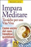 Impara a meditare. Tecniche per una vita viva. Come uscire dal caos frenetico quotidiano. Con CD Audio libro