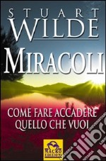 Miracoli. Come fare accadere quello che vuoi libro