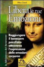 Libera le tue emozioni. Come raggiungere il benessere psicofisico attraverso l'espressione delle emozioni corporee libro