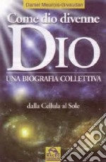 Come dio divenne dio. Una biografia collettiva. Dalle cellule al sole libro