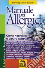 Manuale per allergici. Come riconoscere e curare naturalmente: neurodermatite; orticaria; allergie da contatto, asma, raffreddore da fieno libro